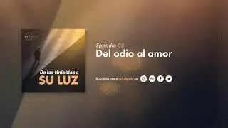 Del odio al amor | Episodio 5 | De las tinieblas a su luz