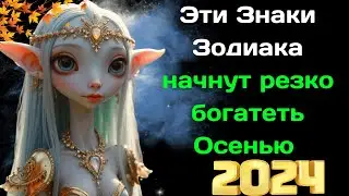 Эти Знаки Зодиака начнут резко богатеть Осенью 2024 года