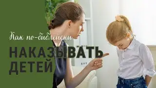 Как по-библейски наказывать детей? | Христианский ответ | 3-выпуск