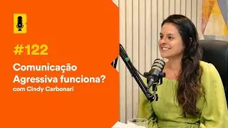 Comunicação agressiva funciona? (com Cindy Carbonari) - Branding Em Tudo Podcast #122