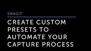 Create Custom Presets to Automate Your Capture Process