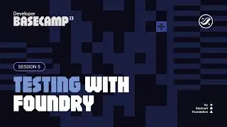 Developer Basecamp 13 - Session 5: Testing with Foundry