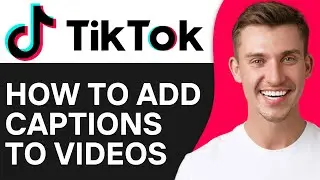 How to Add Captions on TikTok Videos (2024)