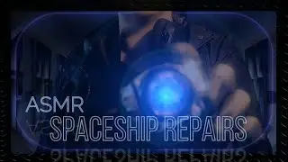 ASMR Sci-Fi: Spaceship Repairs (no talking)