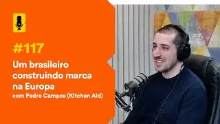 Um brasileiro construindo marca na Europa (Pedro Campos -Kitchen Aid)- Branding Em Tudo Podcast #117