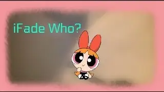 iFade Who?