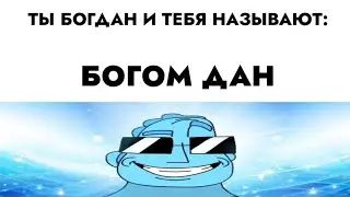 ты Богдан и тебя называют: