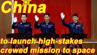 CHINA To Launch High-Stakes Crewed Mission To Space