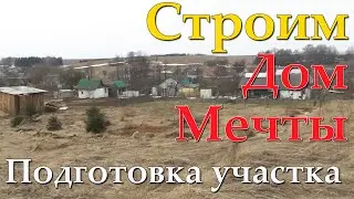 СТРОИМ ДОМ МЕЧТЫ #1 Подготовка участка