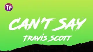 Travis Scott - Can't Say (Lyrics/Letra)