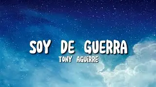 (Letra) Soy De Guerra - Tony Aguirre