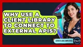 Why Use A Client Library To Connect To External APIs? - Server Logic Simplified
