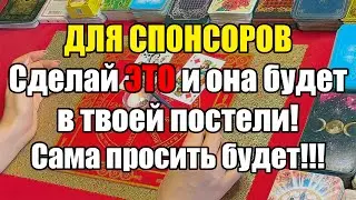 ДЛЯ СПОНСОРОВ: сделай ЭТО и она будет в твоей постели! Сама просить будет!!!