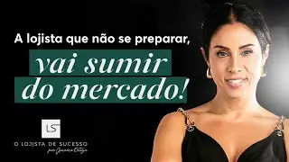 O Lojista que não se preparar AGORA vai sumir do mercado!