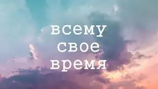 Всему свое время.