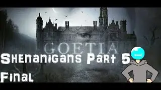 Goetia Shenanigans part 5 Final: THE GOOD AND THE BAD