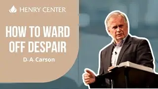How to Ward off Despair | D. A. Carson