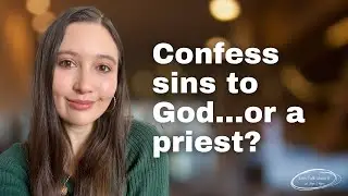 Why don't Catholics confess their sins directly to God?! A Catholic answers...