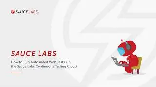 How to Run Automated Web Tests on the Sauce Labs Continuous Testing Cloud