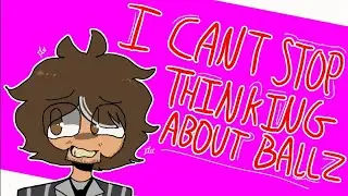 《 I CANT STOP THINKING ABOUT BALLS 》♡《 ANIMATION MEME 》