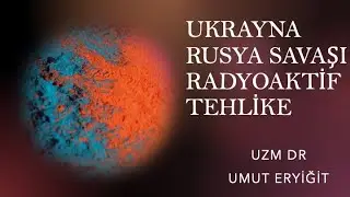 RUSYA- UKRAYNA SAVAŞI, RADYOAKTİF TEHLİKE ve KORUNMA (İYOT)