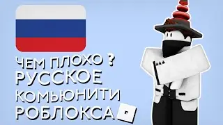 ЧЕМ ПЛОХО РУССКОЕ КОМЬЮНИТИ РОБЛОКСА ?