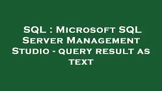 SQL : Microsoft SQL Server Management Studio - query result as text