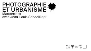 #1 - Masterclass : Jean-Louis Schoellkopf, photographie & urbanisme