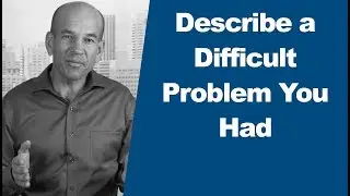 Describe a Difficult Problem and How You Dealt with it