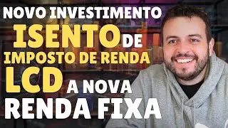 LCD NOVO INVESTIMENTO EM RENDA FIXA ISENTO de IMPOSTO DE RENDA - TUDO SOBRE AS LCD VALE A PENA?