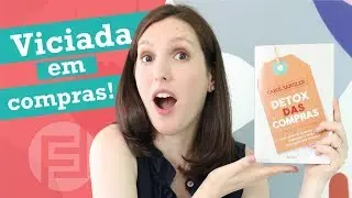 COMO FAZER O SEU DETOX DAS COMPRAS | Finanças Femininas