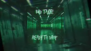 BAD TASTE - READY TO DROP