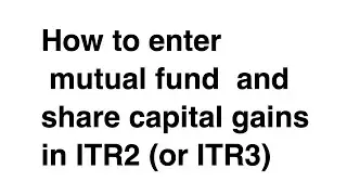 How to enter mutual fund and share capital gains in ITR2 or ITR3