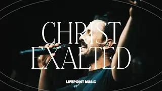 Christ Exalted (feat. Todd Mendez) | LifePoint Music
