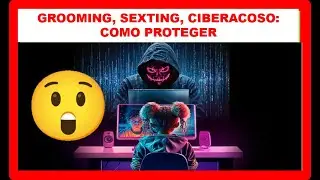 TODO SOBRE GROOMING, SEXTING, CIBER ACOSO: CONSEJOS ESENCIALES.