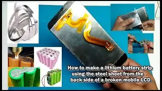 How to Make a Lithium Battery Strip Using the Steel Sheet from the Back Side of a Broken Mobile LCD