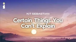 Kit Sebastian - Certain Things You Can't Explain // Lyrics
