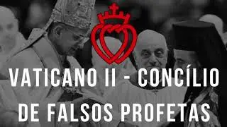 Vaticano II - O Concílio de Falsos Profetas