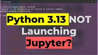 100% Solved, Python 3.13 Not Launching Jupyter Notebook  | Windows 11