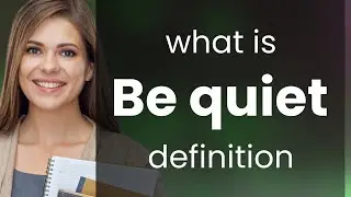 Be quiet | BE QUIET meaning