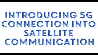 Introducing 5G Connection Into Satellite Communication