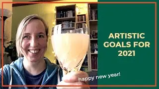 Artistic Goals for 2021 - Clarity for your daily actions