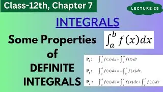 Some Properties of Definite Integrals || Proof with Explanation || Class 12 Ch 7 || Lecture 25