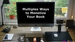 Multiple Ways to Monetize Your Book