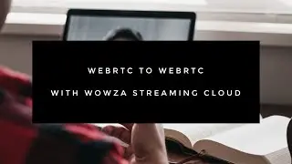 WebRTC to WebRTC With Wowza Streaming Cloud