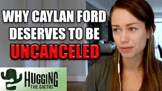 Caylan Ford Deserves to be UNCANCELED - Hugging The Cactus #1