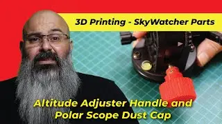 Ep 044  - 3D Printing - Sky Watcher Star Adventurer Altitude Adjuster and Polar Scope Dust Cap