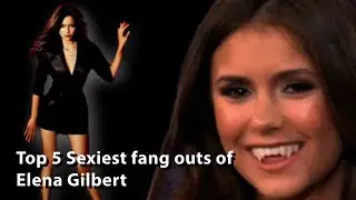 Top Five Sexiest Fang Outs of Elena Gilbert (The Vampire Diaries)