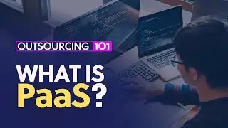 Outsourcing 101: What is a Platform-as-a-Service (PaaS)?