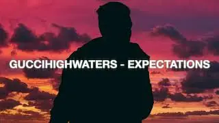 guccihighwaters - expectations (Lyrics)